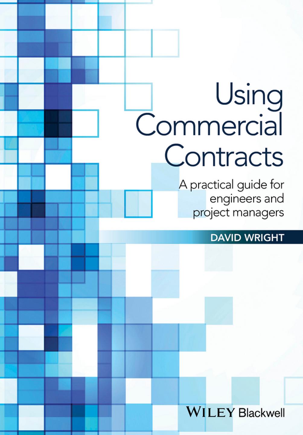 Using commercial contracts: a practical guide for engineers and project managers by Wright David
