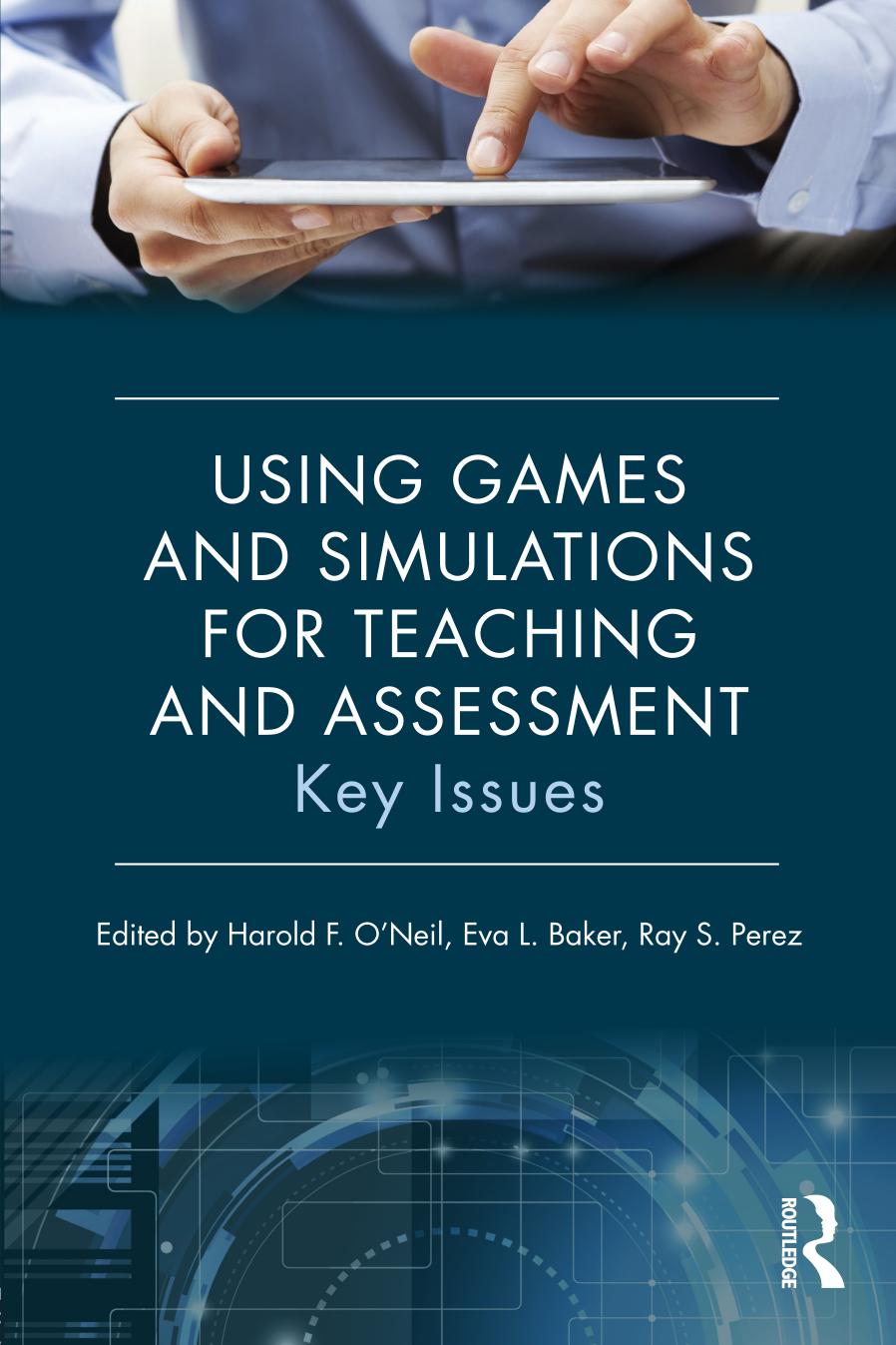 Using games and simulations for teaching and assessment by Baker Eva L.; O'Neil Harold F.; Perez Ray S