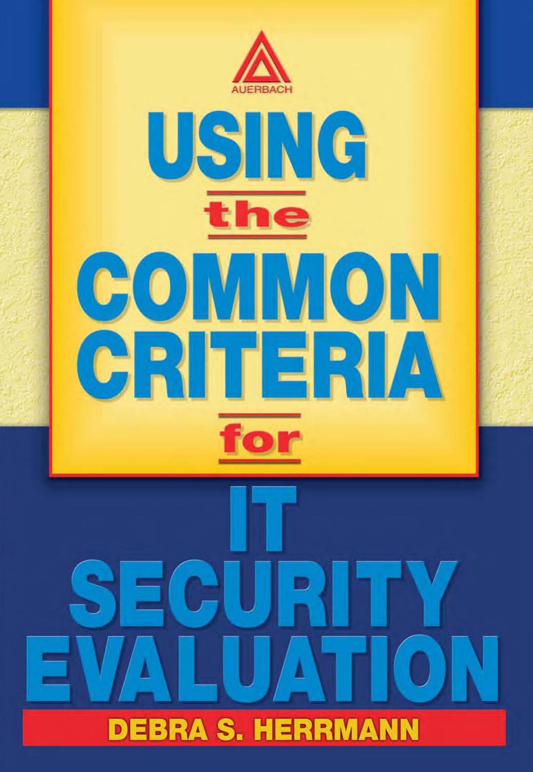 Using the Common Criteria for IT Security Evaluation by Debra S. Herrmann