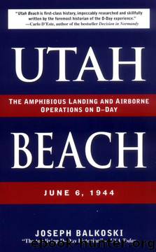 Utah Beach: The Amphibious Landing and Airborne Operations on D-day, June 6, 1944 by Joseph Balkoski