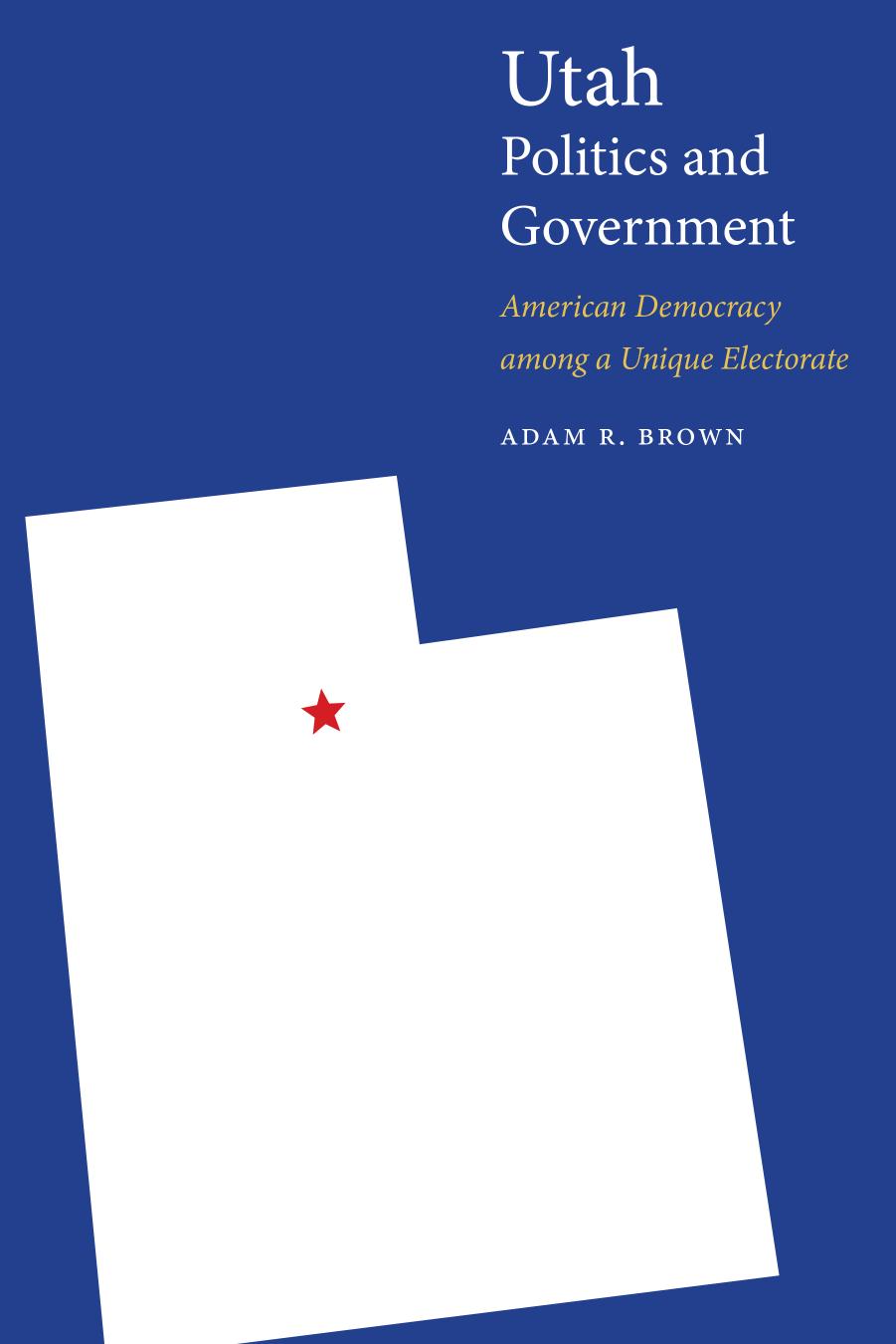 Utah Politics and Government: American Democracy among a Unique Electorate by Adam R. Brown