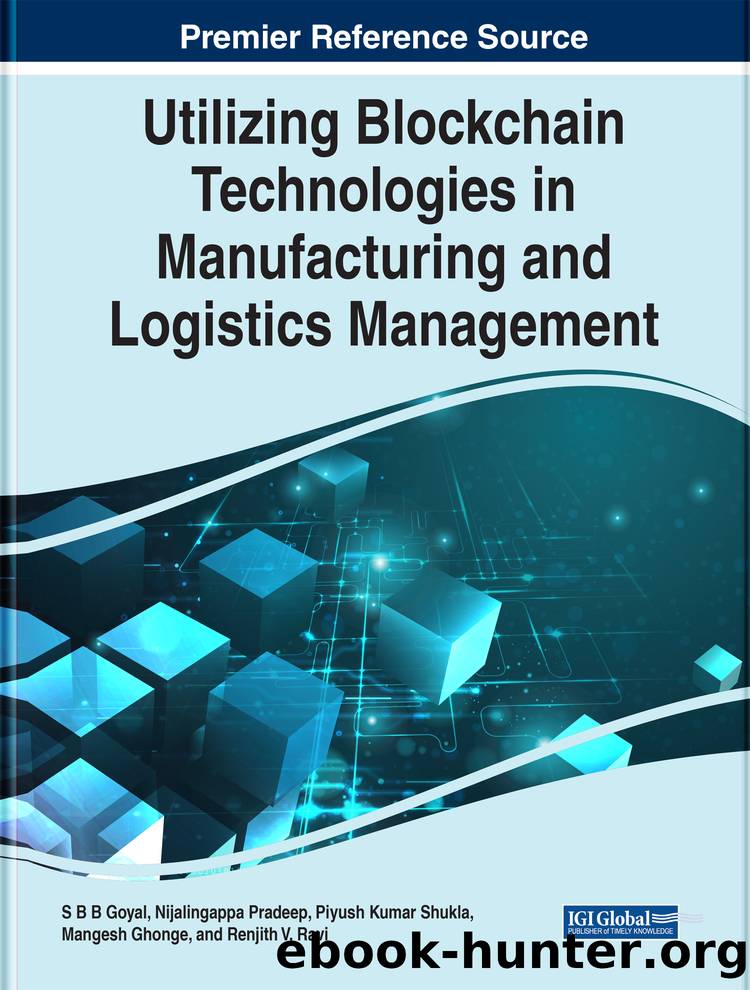 Utilizing Blockchain Technologies in Manufacturing and Logistics Management by S. B. Goyal;Nijalingappa Pradeep;Piyush Kumar Shukla;Mangesh M. Ghonge;Renjith V. Ravi;