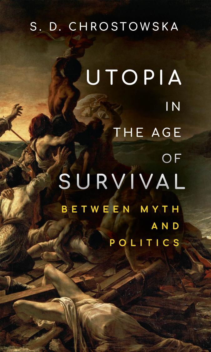 Utopia in the Age of Survival: Between Myth and Politics by S. D. Chrostowska