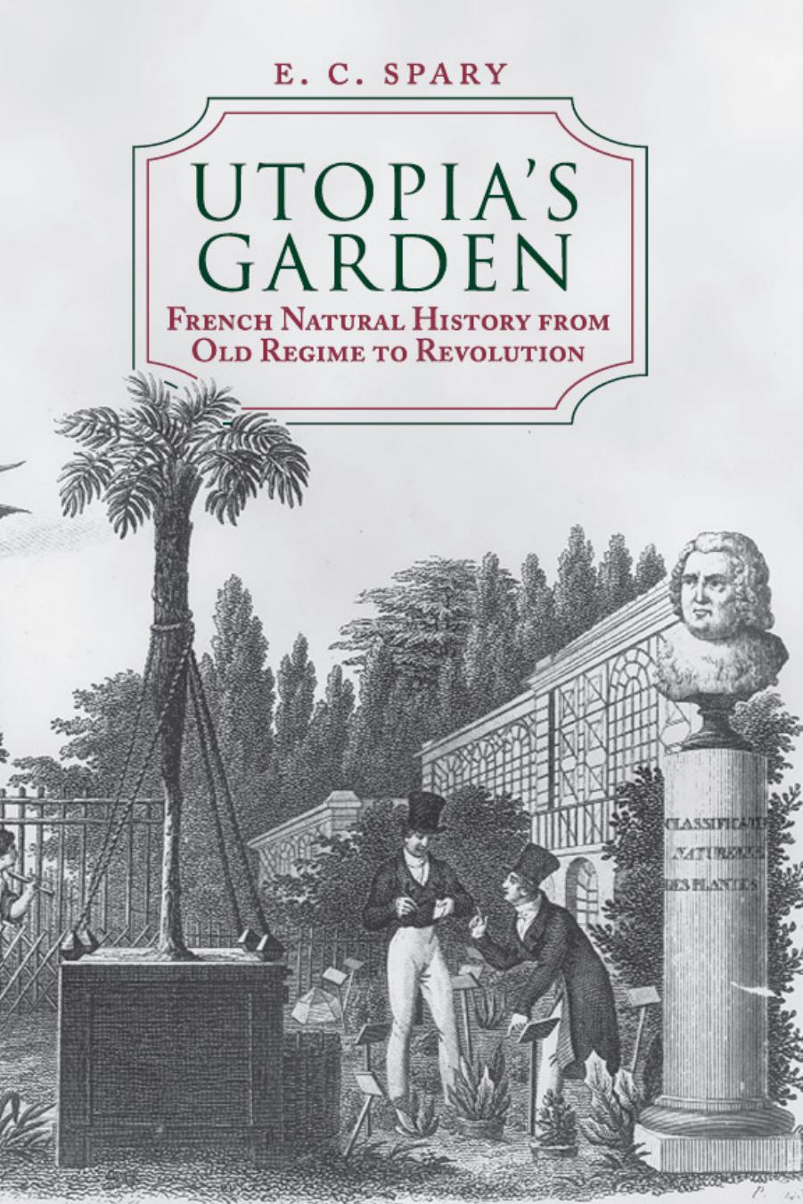 Utopia's Garden: French Natural History From Old Regime to Revolution by E.C. Spary