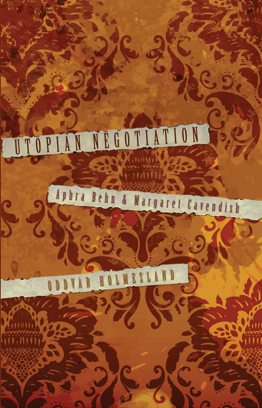 Utopian Negotiation: Aphra Behn and Margaret Cavendish by Oddvar Holmesland