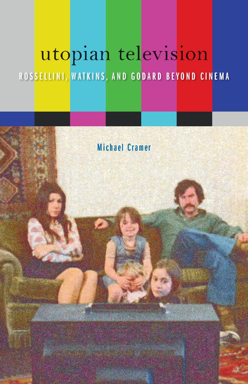 Utopian Television: Rossellini, Watkins, and Godard beyond Cinema by Michael Cramer