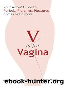 V is for Vagina: Your A to Z Guide to Periods, Piercings, Pleasures, and so much more by Alyssa Dweck & Robin Westen