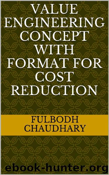 VALUE ENGINEERING CONCEPT WITH FORMAT FOR COST REDUCTION by CHAUDHARY FULBODH