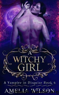 VAMPIRE ROMANCE: A Witchy Girl (A Vampire In Disguise Book 2, Paranormal Romance) (Mystery Fantasy Dark Demon Romance) by Amelia Wilson