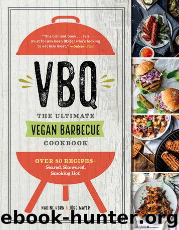 VBQ—The Ultimate Vegan Barbecue Cookbook: Over 80 Recipes—Seared, Skewered, Smoking Hot! by Nadine Horn & Jörg Mayer