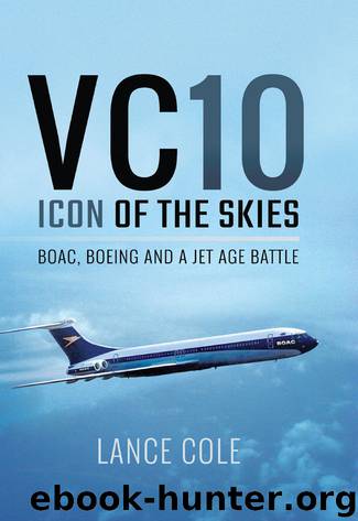 VC10: Icon of the Skies: BOAC, Boeing and a Jet Age Battle by Lance Cole