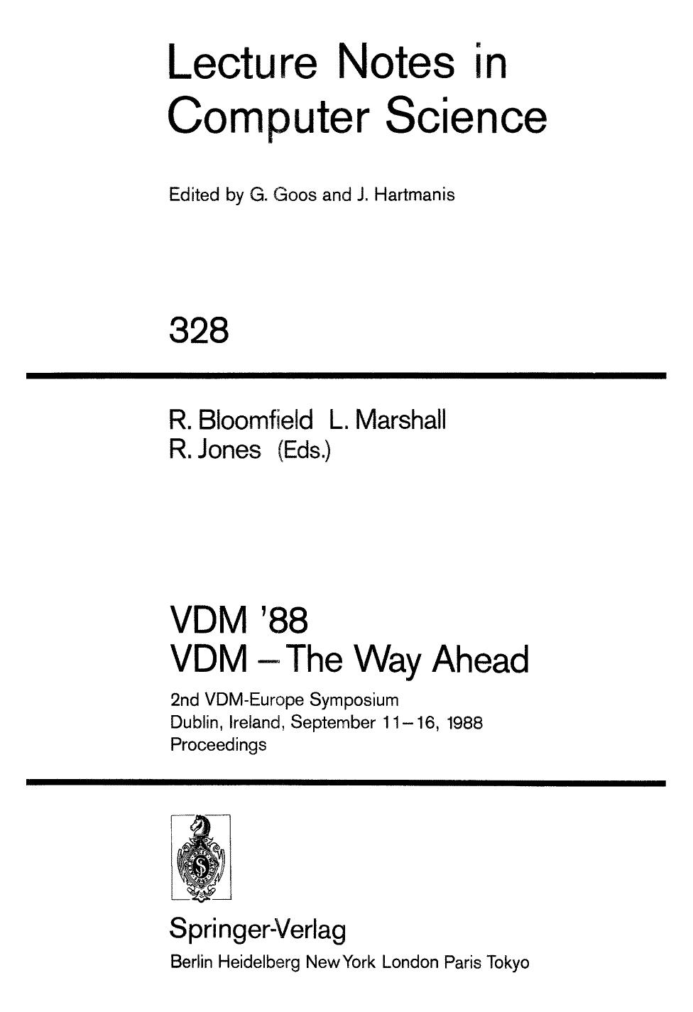 VDM '88 VDM â The Way Ahead: 2nd VDM-Europe Symposium Dublin, Ireland, September 11â16, 1988 Proceedings by Donald I. Good (auth.) Robin E. Bloomfield Lynn S. Marshall Roger B. Jones (eds.)