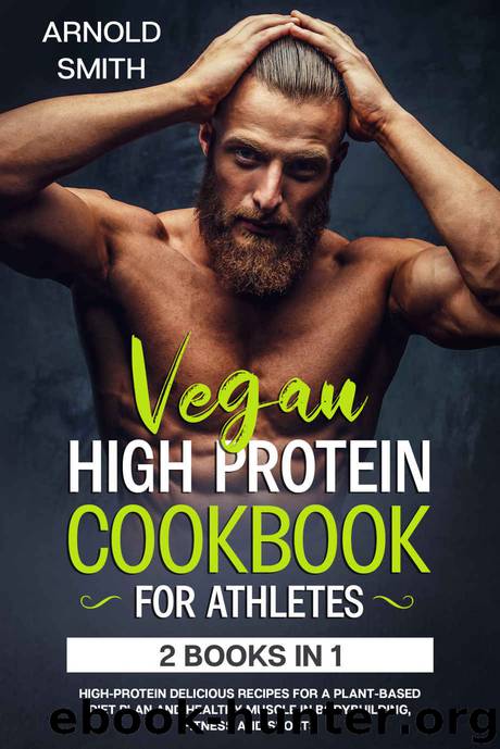 VEGAN HIGH-PROTEIN COOKBOOK FOR ATHLETES by Arnold Smith