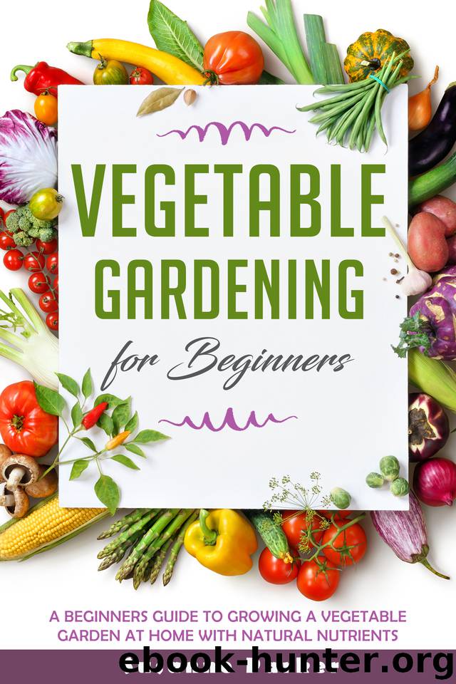 VEGETABLE GARDENING FOR BEGINNERS: A Beginners Guide To Growe A Vegetable Garden At Home with Natural Nutrients by SUSANNE PARKER