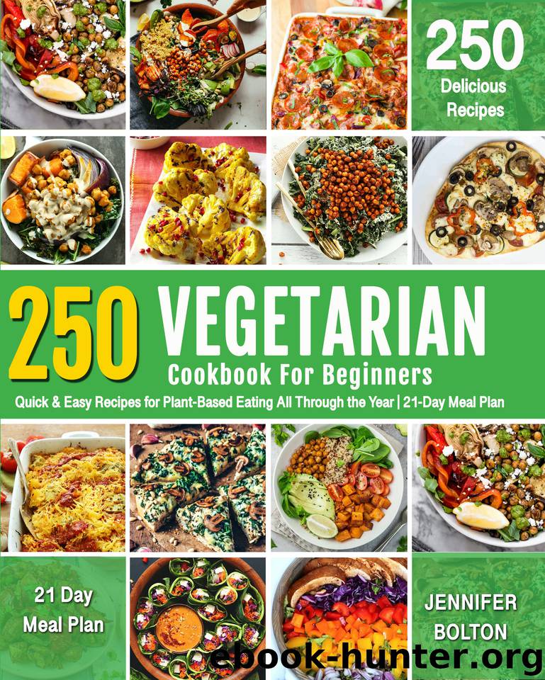 VEGETARIAN COOKBOOK FOR BEGINNERS: 250 Quick & Easy Recipes for Plant-Based Eating All Through the Year | 21-Day Meal Plan by Bolton Jennifer