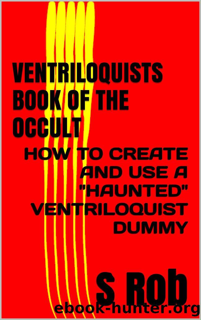 VENTRILOQUISTS BOOK OF THE OCCULT: HOW TO CREATE AND USE A "HAUNTED" VENTRILOQUIST DUMMY by S Rob