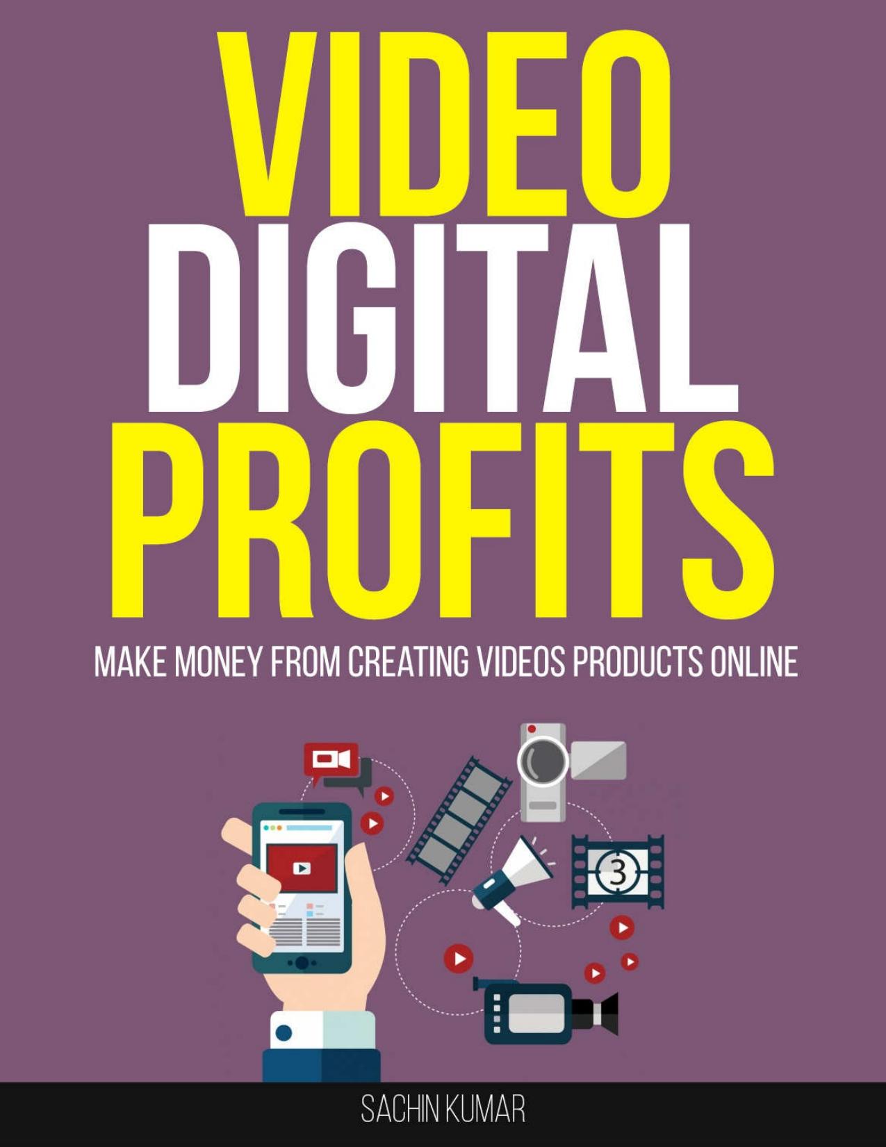 VIDEO DIGITAL PROFITS: Make Money From Creating Videos Products Online by Sachin Kumar