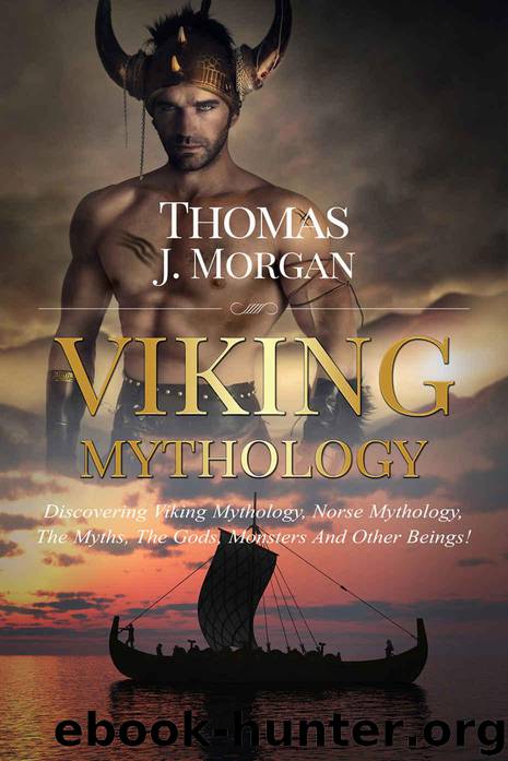 VIKINGS : Viking Mythology, Discovering Viking Mythology, Norse Mythology, The Myths, The Gods, Monsters And Other Beings ! by Morgan Thomas J