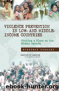 VIOLENCE PREVENTION IN LOW- AND MIDDLE-INCOME COUNTRIES: Finding a Place on the Global Agenda by Institute of Medicine of the National Academies