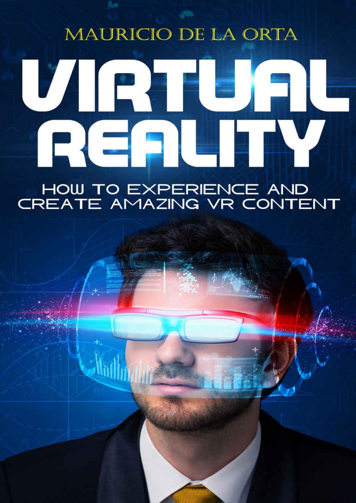 VIRTUAL REALITY: How to Experience and Create Amazing VR Content by Mauricio De la Orta