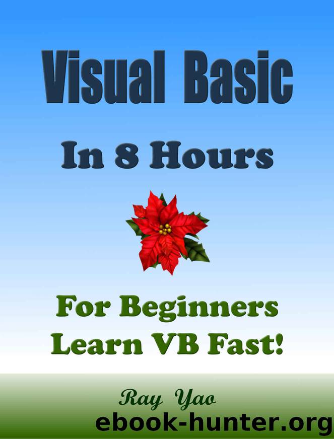 VISUAL BASIC: VB In 8 Hours, For Beginners, Learn VB Coding Fast! Visual Basic Programming Language Crash Course, VB Tutorial Book with Hands-On Projects, In Easy Steps! by Yao Ray