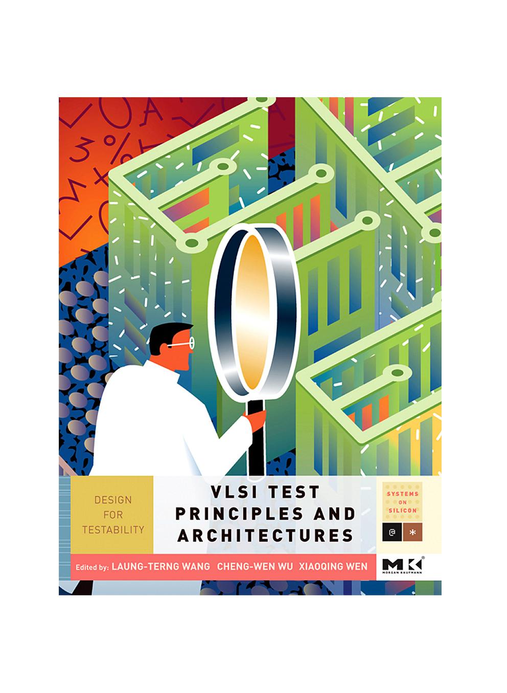 VLSI Test Principles and Architectures: Design for Testability by Laung-Terng Wang Cheng-Wen Wu Xiaoqing Wen