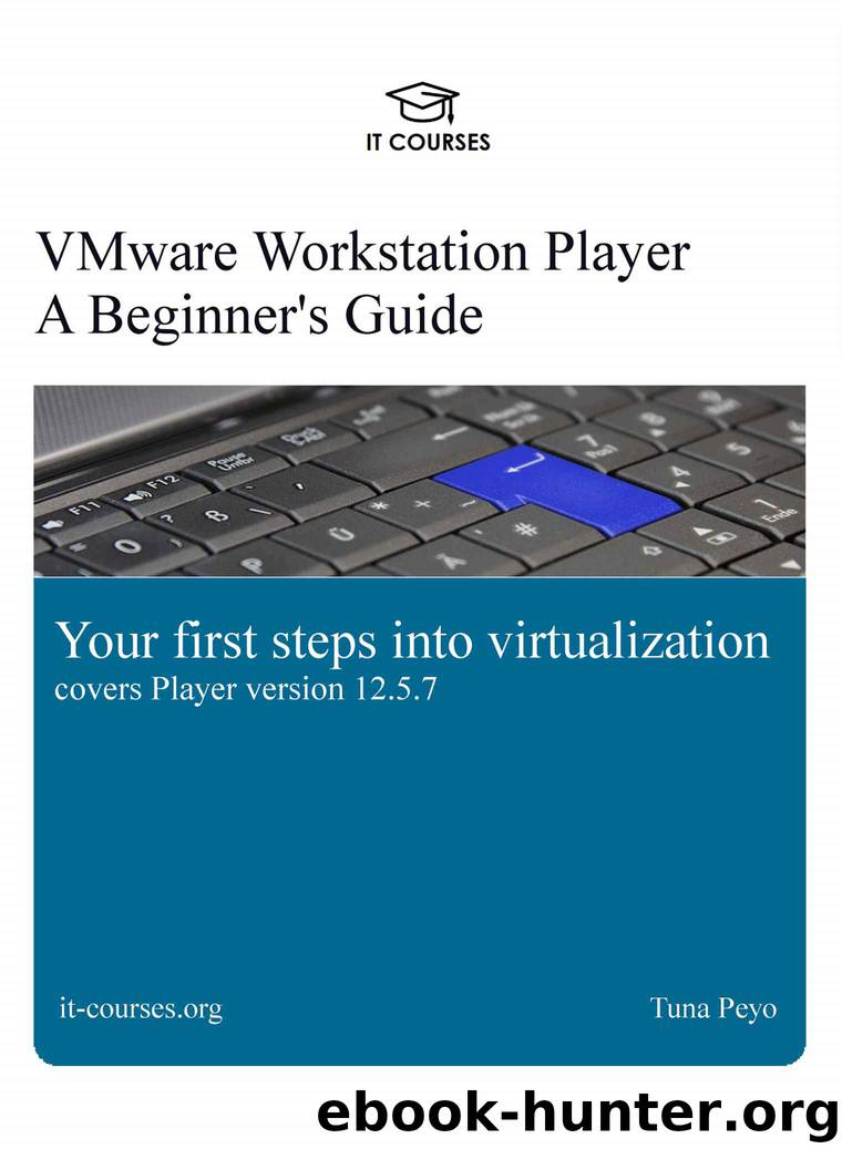 VMware Workstation Player: A Beginner's Guide: Your first steps into virtualization by Tuna Peyo