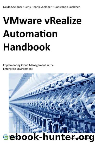 VMware vRealize Automation Handbook: Implementing Cloud Management in the Enterprise Environment by Guido Soeldner & Jens-Henrik Soeldner & Constantin Soeldner