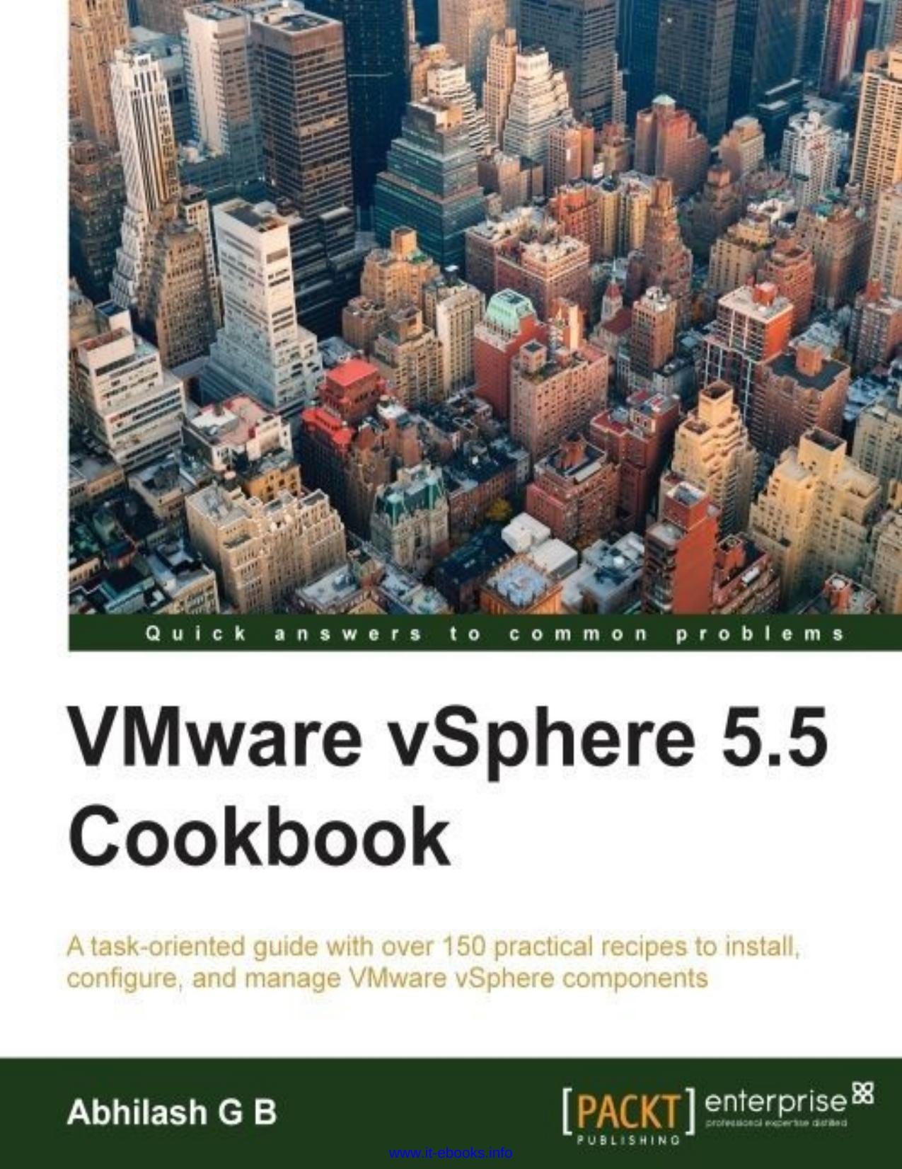 VMware vSphere 5.5 Cookbook: A task-oriented guide with over 150 practical recipes to install, configure, and manage VMware vSphere components by Abhilash G B