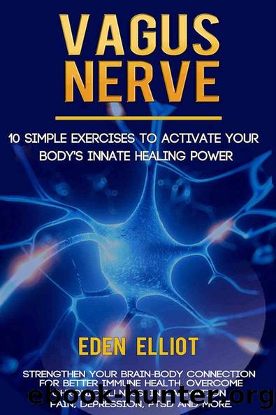 Vagus Nerve,10 Simple Excersises to Activate Your Body's Innate Healing Power by Eden Elliot