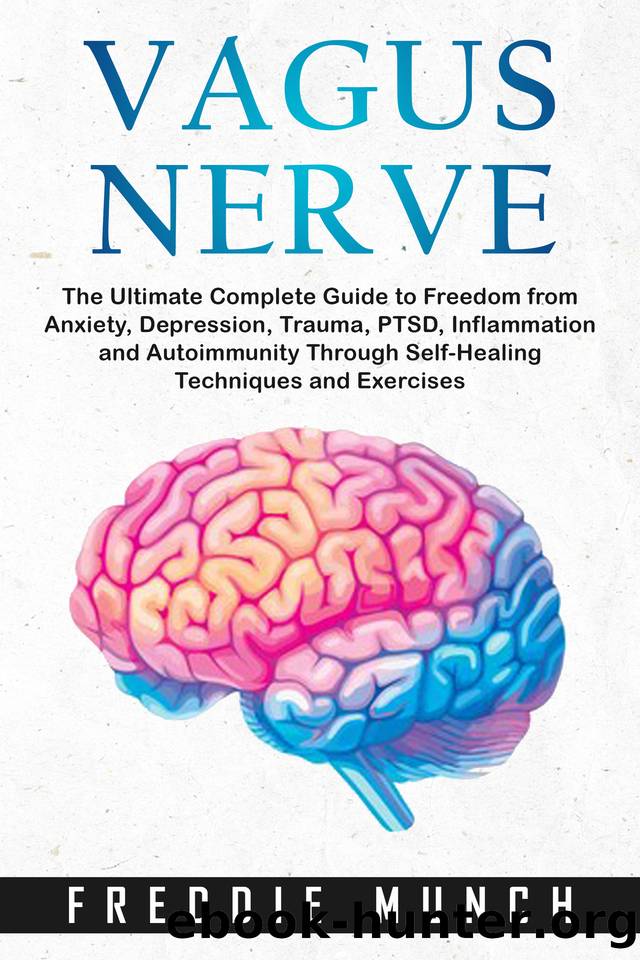 Vagus Nerve: The Ultimate Complete Guide to Freedom From Anxiety, Depression, Trauma, PTSD, Inflammation and Autoimmunity Through Self-Healing Techniques and Exercise by Munch Freddie