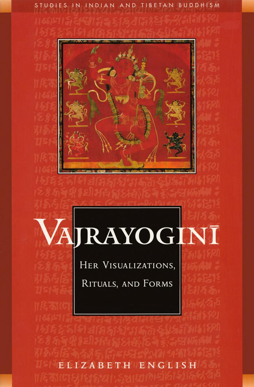 Vajrayogini: Her Visualization, Rituals, and Forms. A study of the cult of VajrayoginiÌ in India by Vajrayoginī.; Vajrayoginī; English Elizabeth
