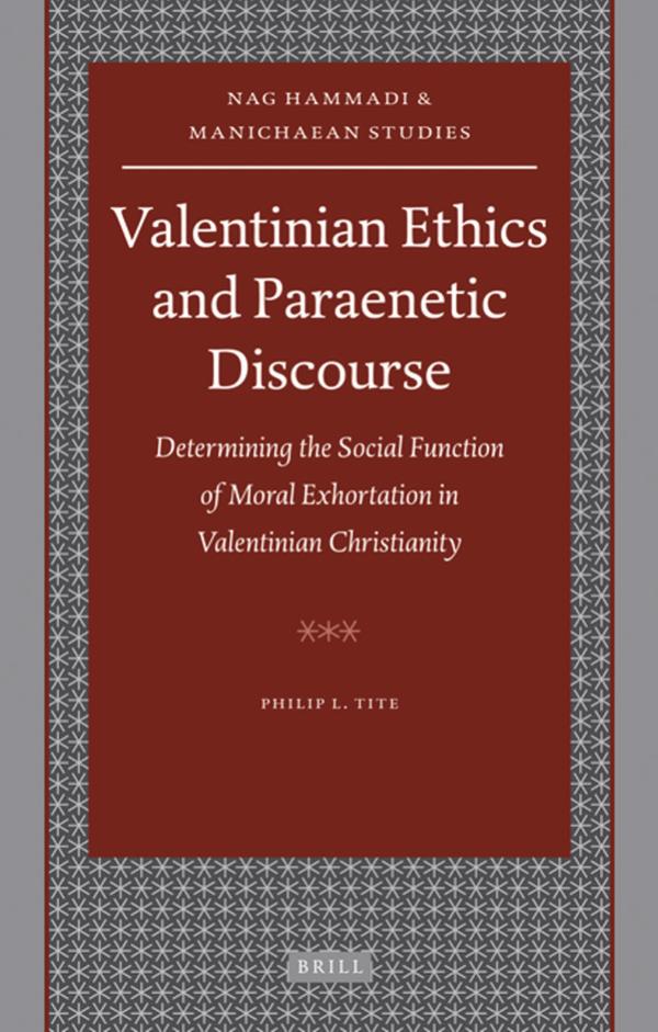 Valentinian Ethics and Paraenetic Discourse: Determining the Social Function of Moral Exhortation in Valentinian Christianity by Philip L. Tite