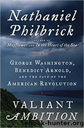 Valiant Ambition: George Washington, Benedict Arnold, and the Fate of the American Revolution by Philbrick Nathaniel