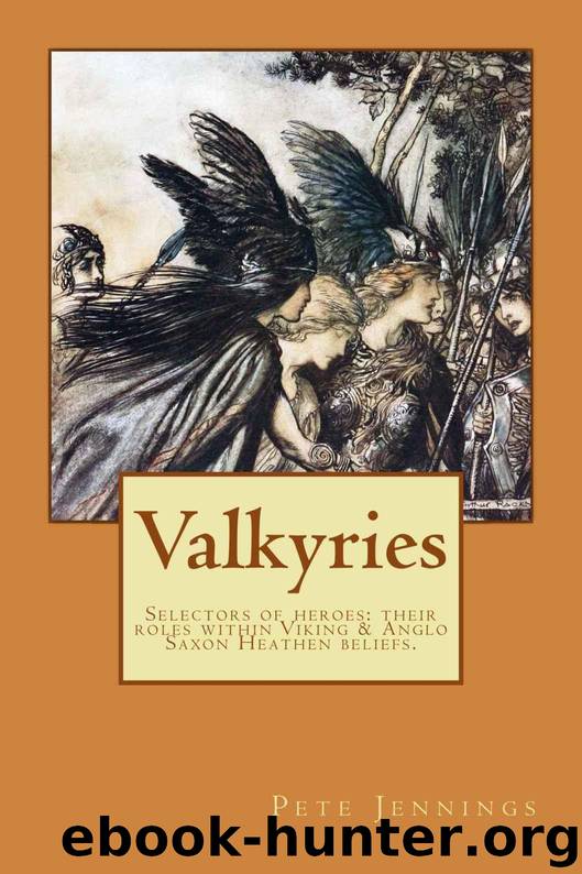 Valkyries, selectors of heroes: their roles within Viking & Anglo Saxon Heathen beliefs by Jennings Pete