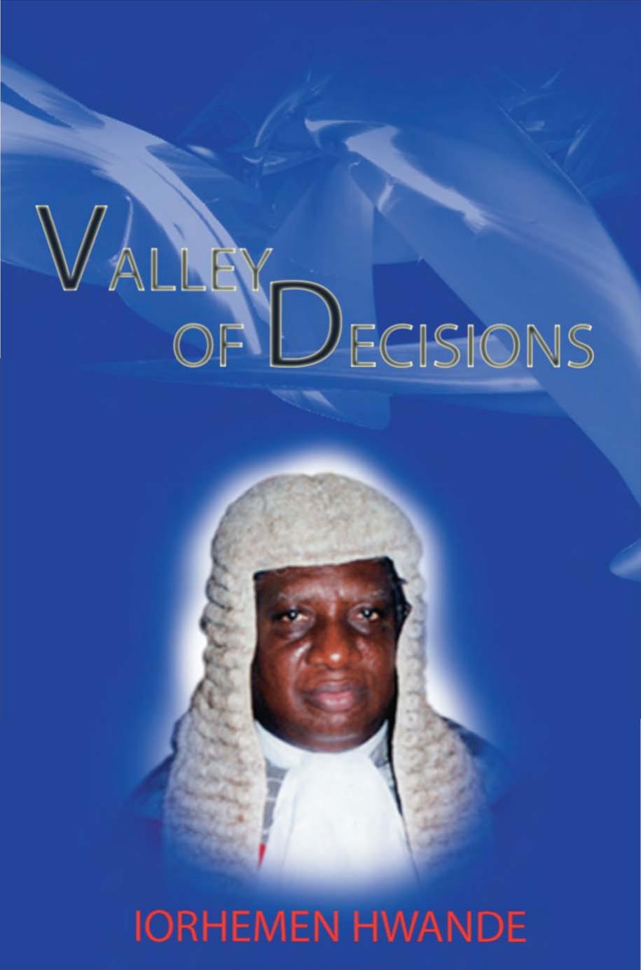 Valley of Decisions: Biography and Essays in Honour of Hon. Justice Iorhemen Hwande by Iorhemen Hwande