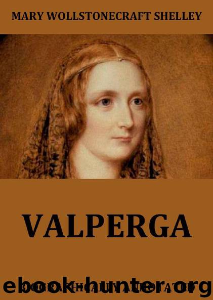 Valperga - The Life And Adventures Of Castruccio, Prince Of Lucca by Mary Wollstonecraft Shelley