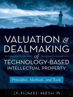 Valuation and Dealmaking of Technology-Based Intellectual Property: Principles, Methods and Tools by Richard Razgaitis
