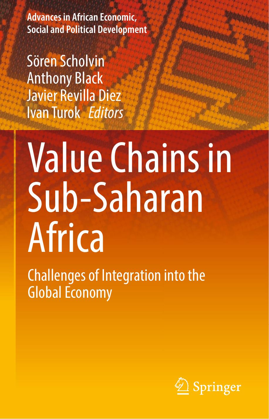 Value Chains in Sub-Saharan Africa: Challenges of Integration into the Global Economy by Sören Scholvin Anthony Black Javier Revilla Diez Ivan Turok