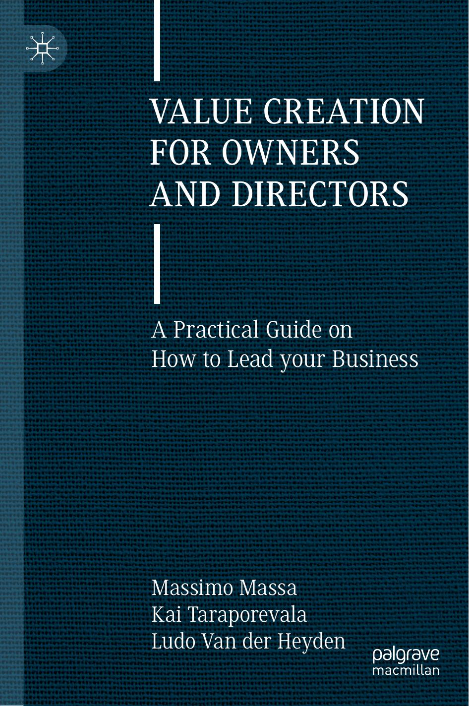 Value Creation for Owners and Directors: A Practical Guide on How to Lead your Business by Massimo Massa Kai Taraporevala Ludo Van der Heyden