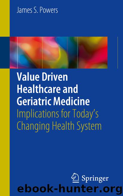 Value Driven Healthcare and Geriatric Medicine by James S. Powers