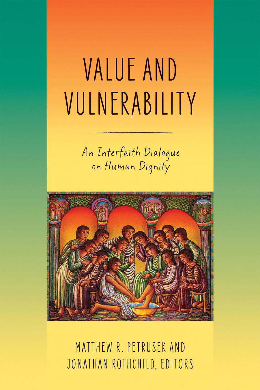 Value and Vulnerability: An Interfaith Dialogue on Human Dignity by Matthew R. Petrusek Jonathan Rothchild