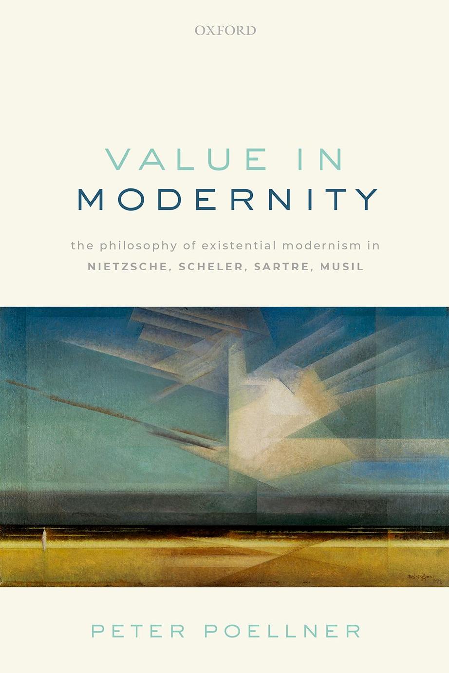 Value in Modernity: The Philosophy of Existential Modernism in Nietzsche, Scheler, Sartre, Musil by Peter Poellner