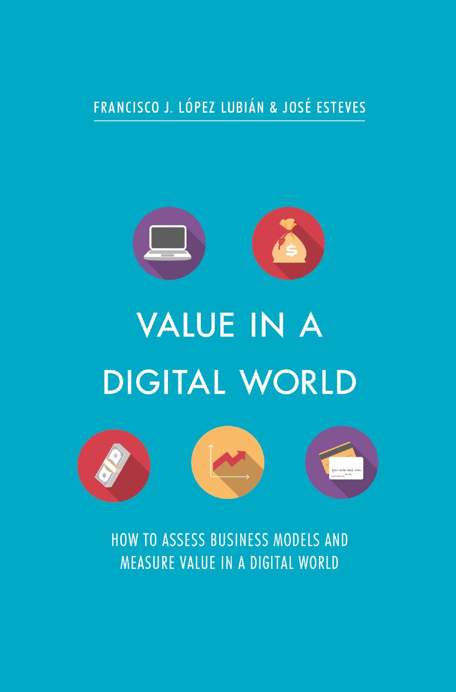 Value in a Digital World: How to assess business models and measure value in a digital world by Francisco J. López Lubián José Esteves