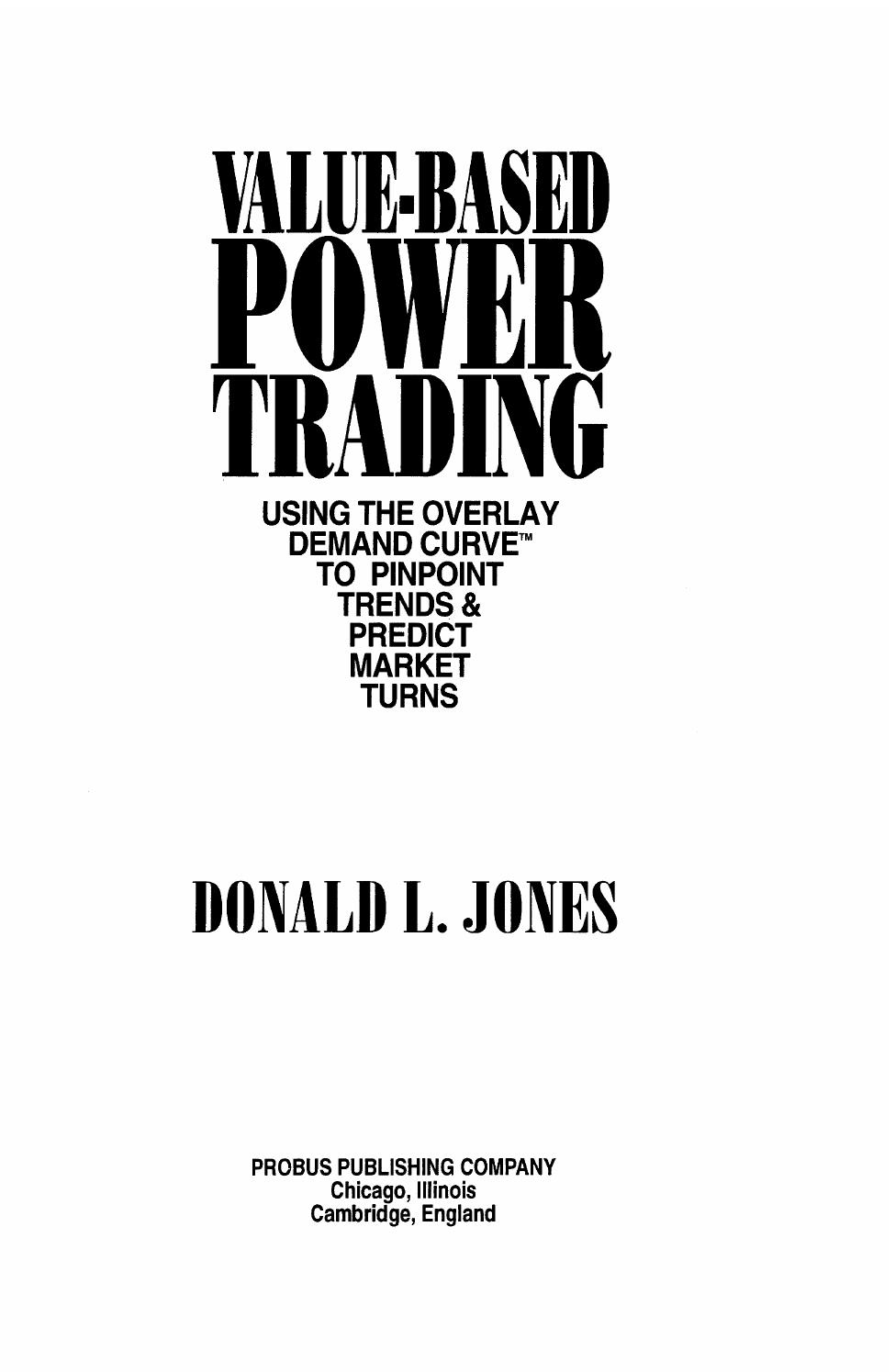 Value-Based Power Trading: Using the Overlay Demand Curve to Pinpoint Trends & Predict Market Turns by Donald L. Jones