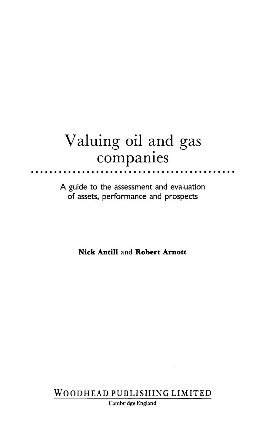 Valuing Oil and Gas Companies. A Guide to the Assessment and Evaluation of Assets, Performance and Prospects by Nick Antill and Robert Arnott (Auth.)