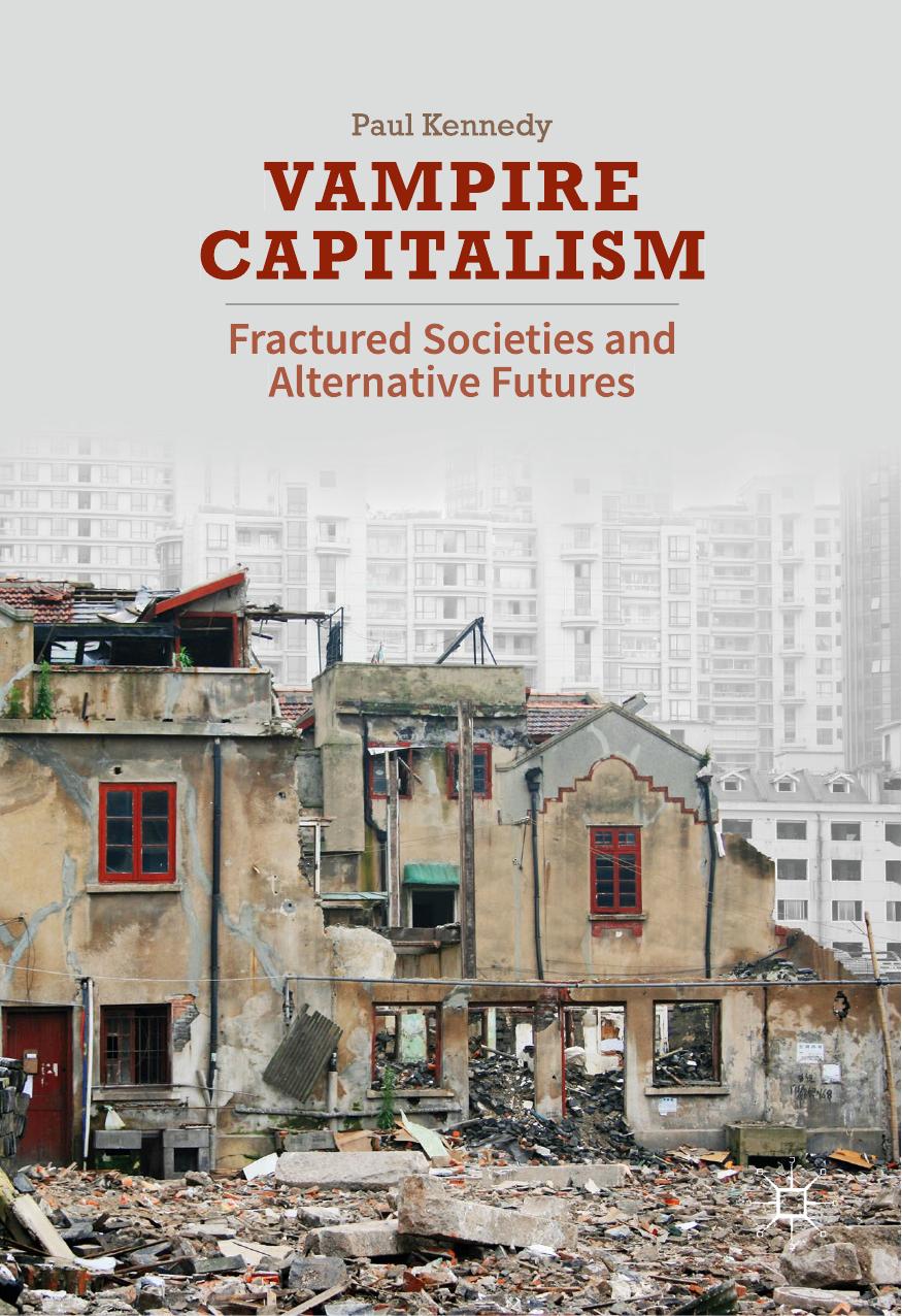 Vampire Capitalism: Fractured Societies and Alternative Futures by Paul Kennedy (auth.)