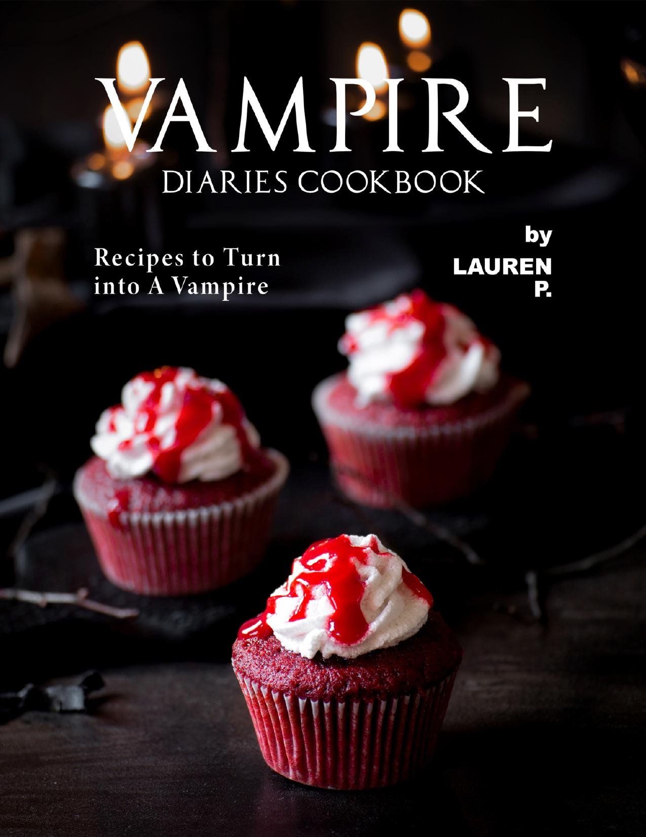 Vampire Diaries Cookbook: Recipes to Turn into A Vampire by P. Lauren