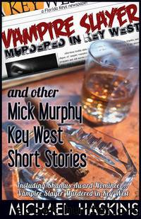 Vampire Slayer Murdered in Key West - Mick Murphy Short Stories by Haskins Michael