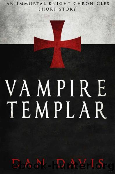 Vampire Templar (The Immortal Knight Chronicles Short Stories) by Dan Davis